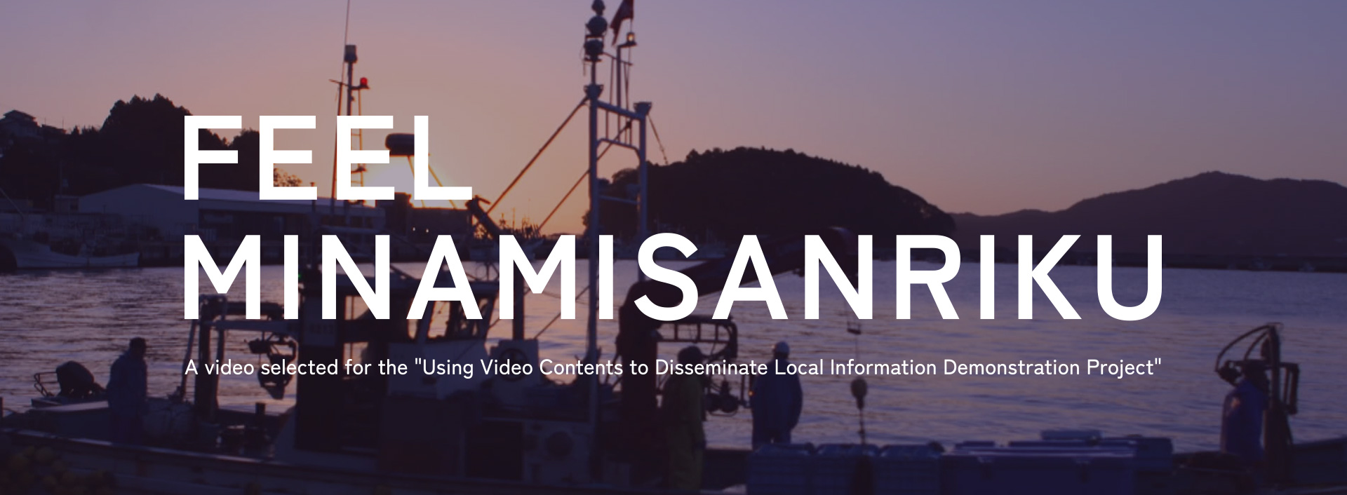 Feel Minamisanriku (A video selected for the Using Video Contents to Disseminate Local Information Demonstration Project)